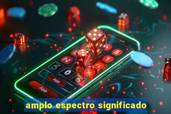 amplo espectro significado